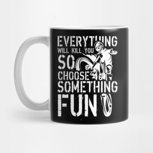 Everything Will Kill You, So Choose Something Fun Mug